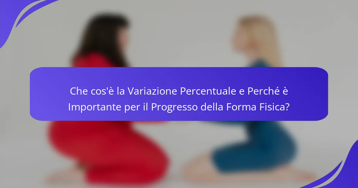 Che cos'è la Variazione Percentuale e Perché è Importante per il Progresso della Forma Fisica?