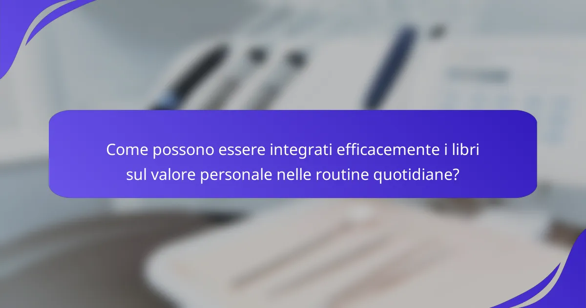 Come possono essere integrati efficacemente i libri sul valore personale nelle routine quotidiane?