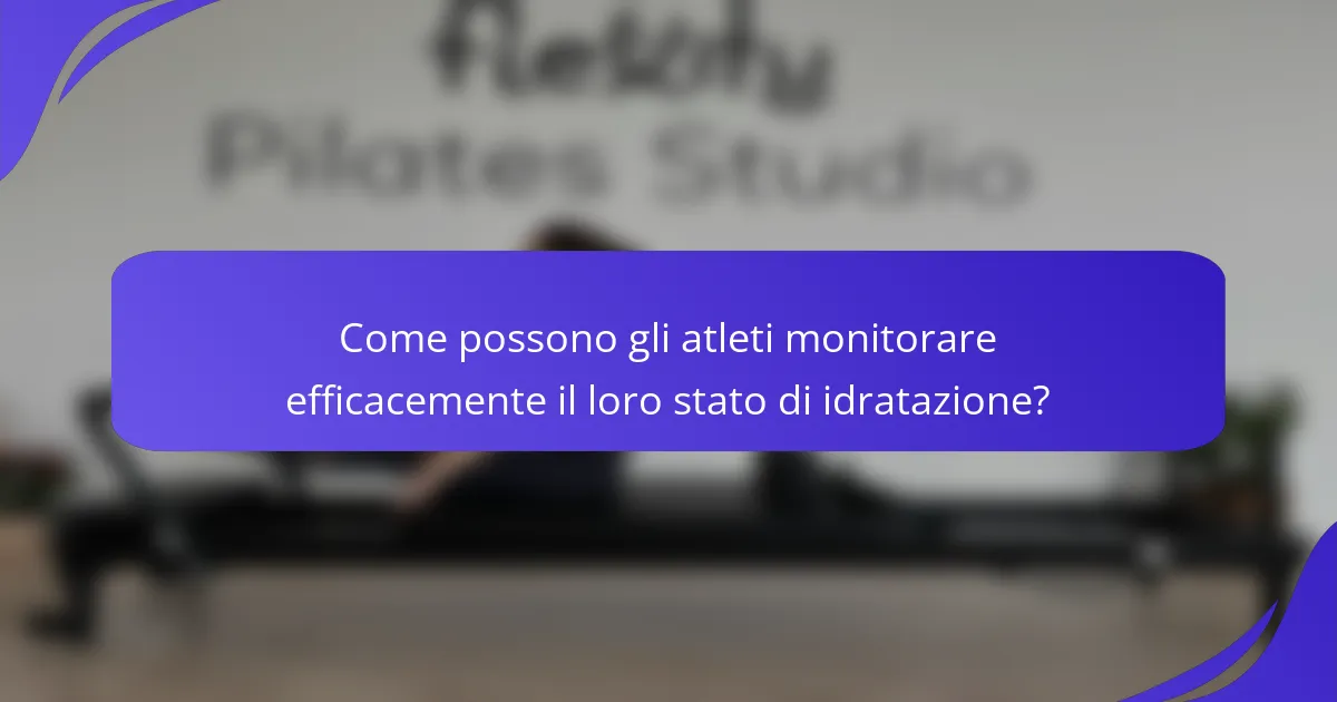 Come possono gli atleti monitorare efficacemente il loro stato di idratazione?