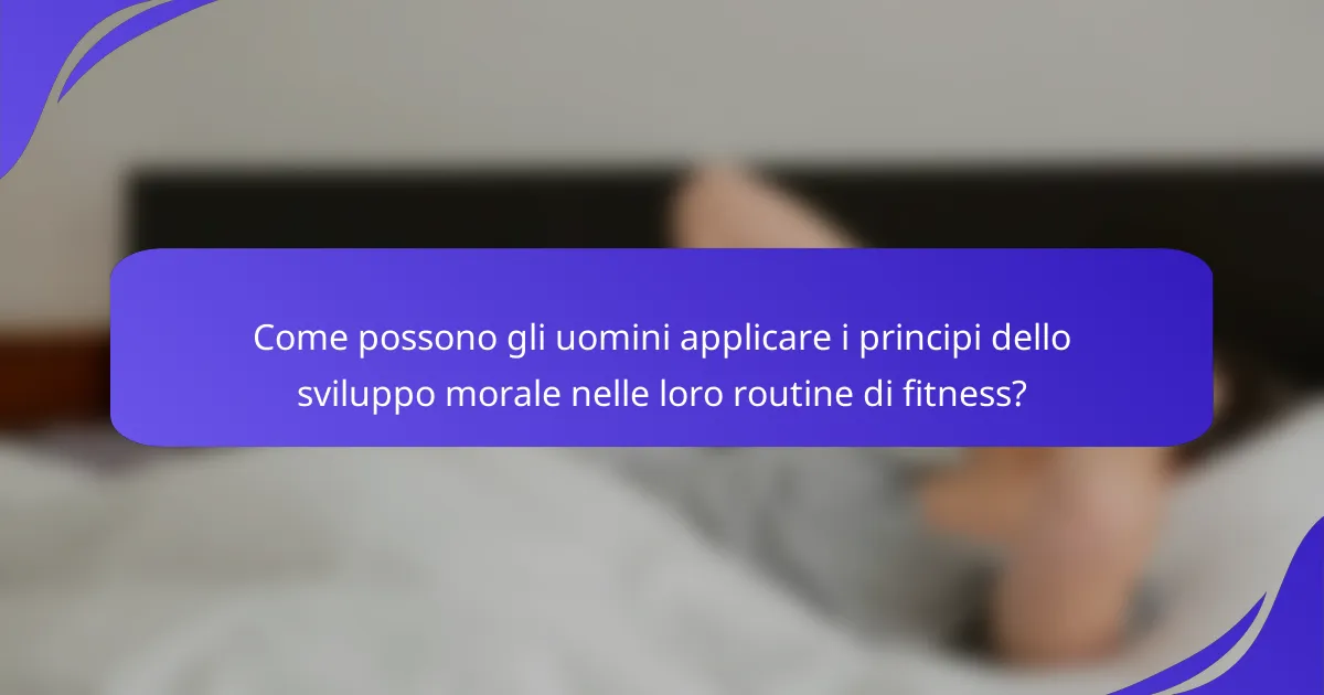 Come possono gli uomini applicare i principi dello sviluppo morale nelle loro routine di fitness?