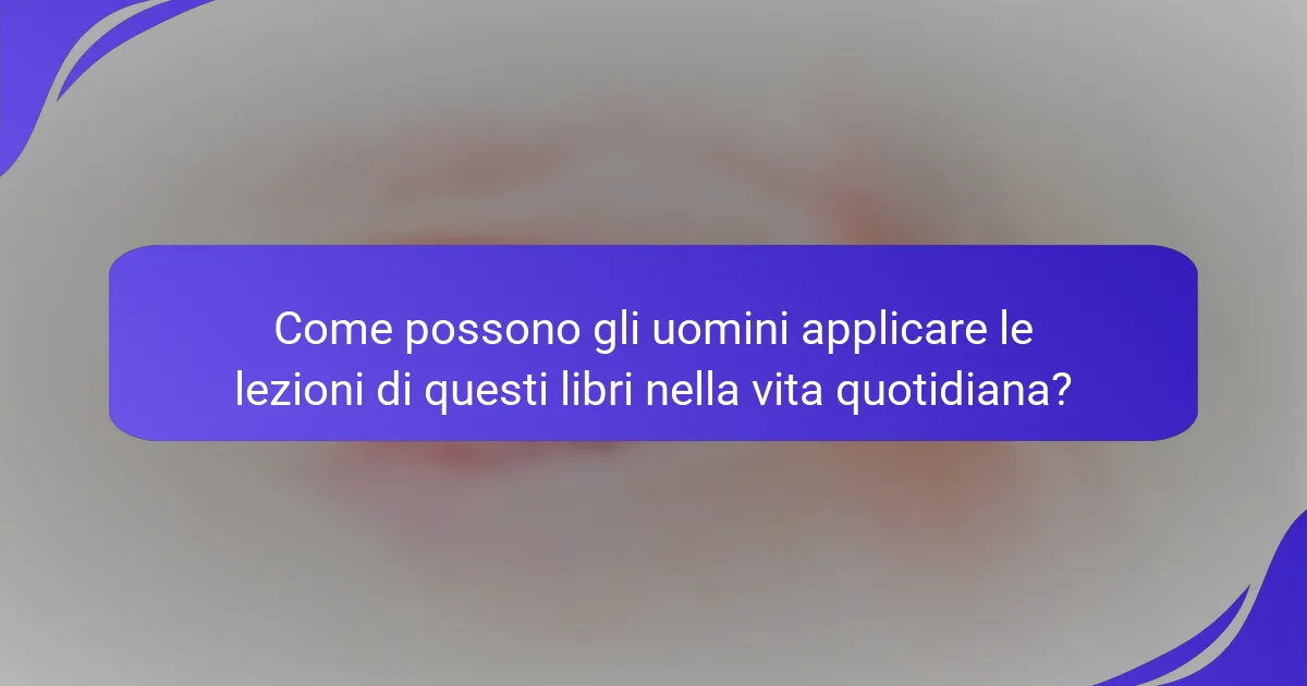 Come possono gli uomini applicare le lezioni di questi libri nella vita quotidiana?