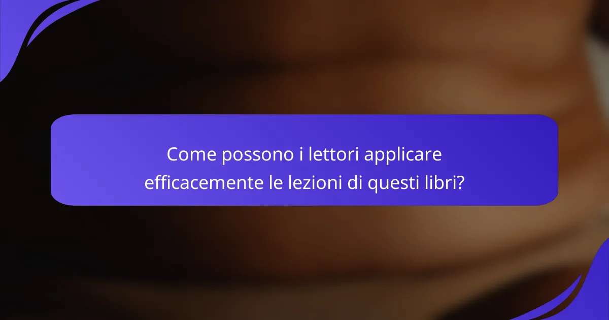 Come possono i lettori applicare efficacemente le lezioni di questi libri?