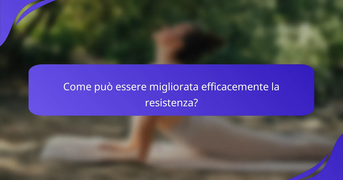 Come può essere migliorata efficacemente la resistenza?