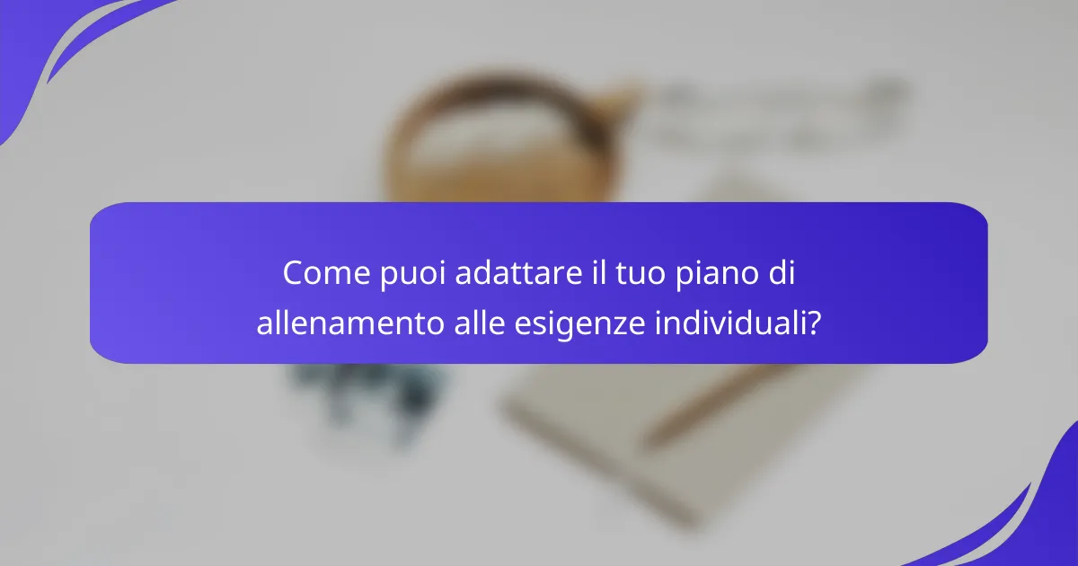 Come puoi adattare il tuo piano di allenamento alle esigenze individuali?