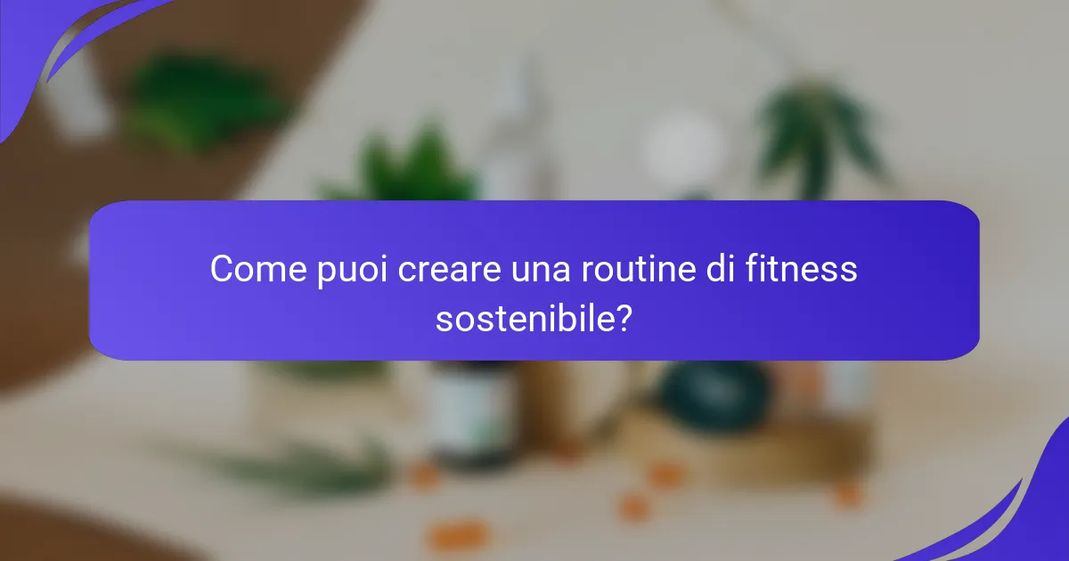 Come puoi creare una routine di fitness sostenibile?