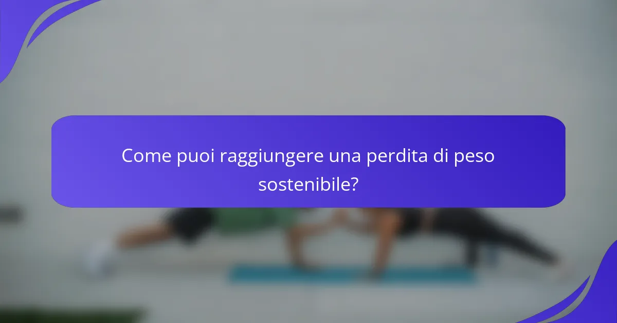 Come puoi raggiungere una perdita di peso sostenibile?