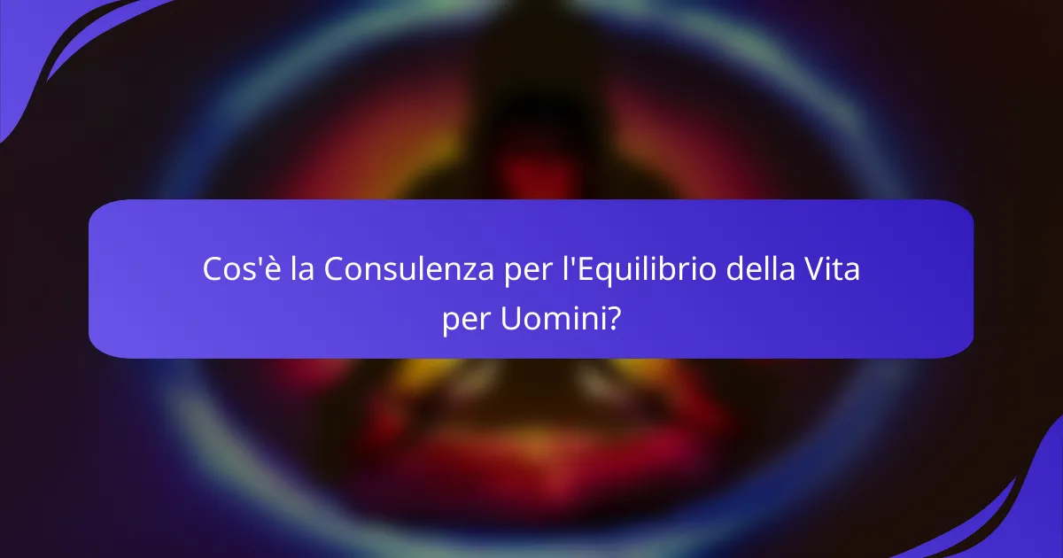 Cos'è la Consulenza per l'Equilibrio della Vita per Uomini?
