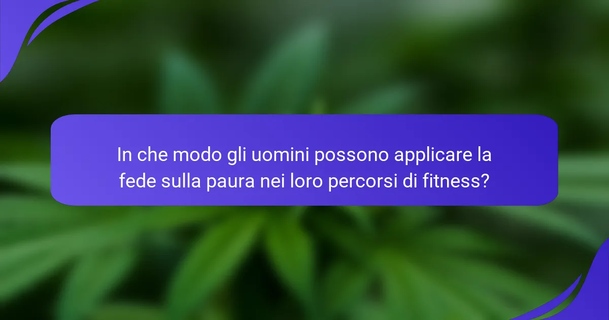 In che modo gli uomini possono applicare la fede sulla paura nei loro percorsi di fitness?