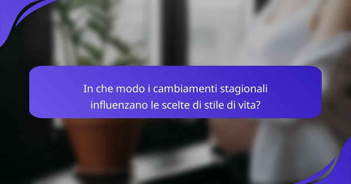 In che modo i cambiamenti stagionali influenzano le scelte di stile di vita?
