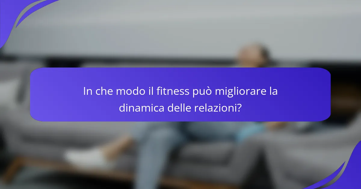In che modo il fitness può migliorare la dinamica delle relazioni?