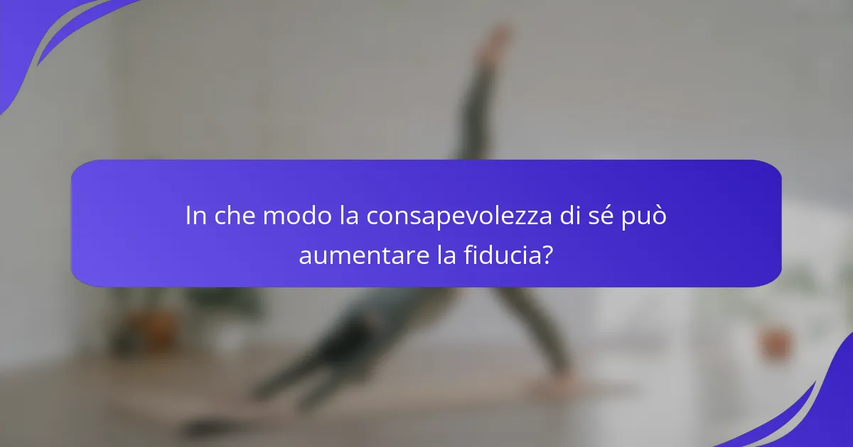 In che modo la consapevolezza di sé può aumentare la fiducia?