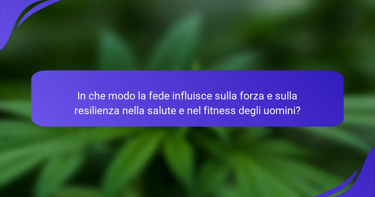 In che modo la fede influisce sulla forza e sulla resilienza nella salute e nel fitness degli uomini?