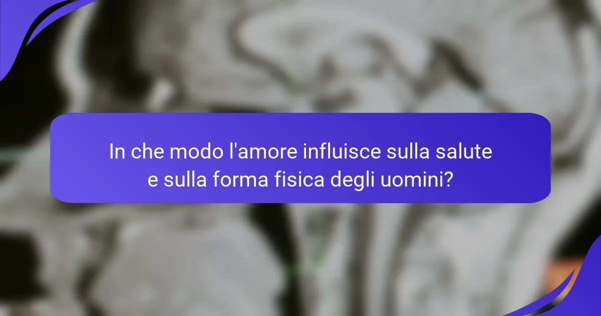 In che modo l'amore influisce sulla salute e sulla forma fisica degli uomini?