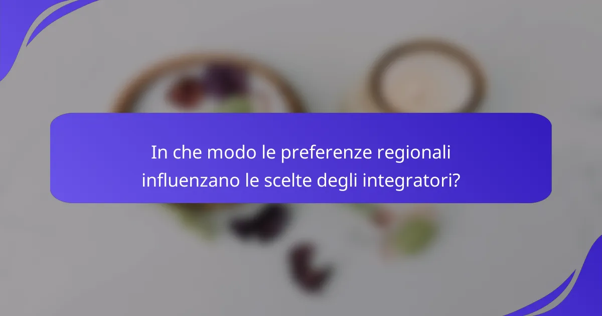 In che modo le preferenze regionali influenzano le scelte degli integratori?