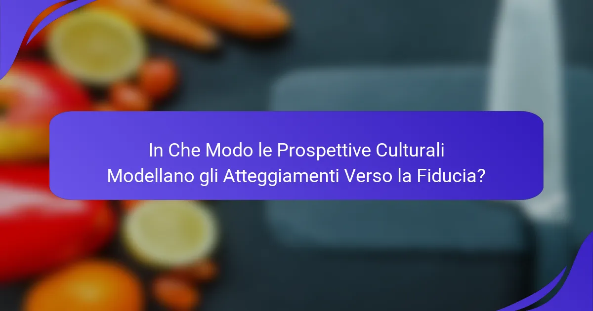 In Che Modo le Prospettive Culturali Modellano gli Atteggiamenti Verso la Fiducia?