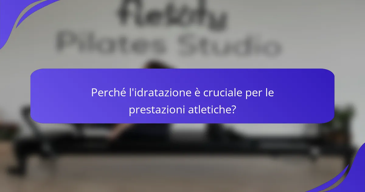 Perché l'idratazione è cruciale per le prestazioni atletiche?