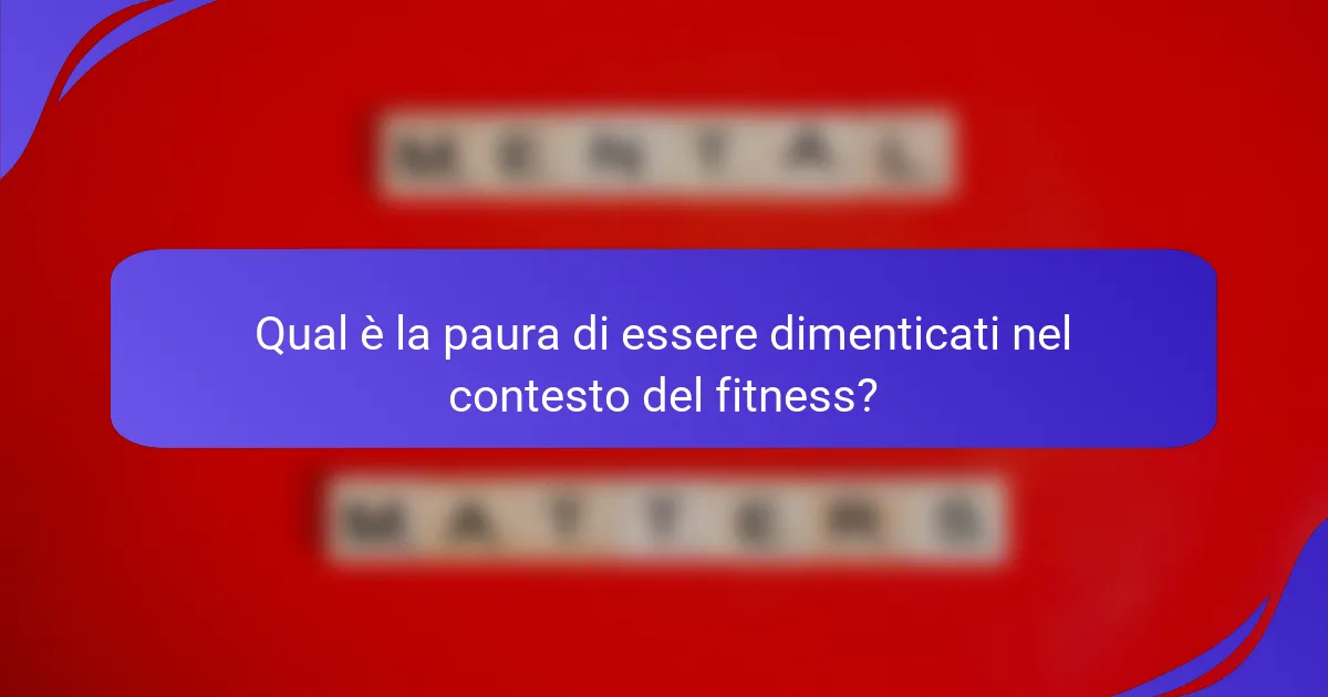 Qual è la paura di essere dimenticati nel contesto del fitness?