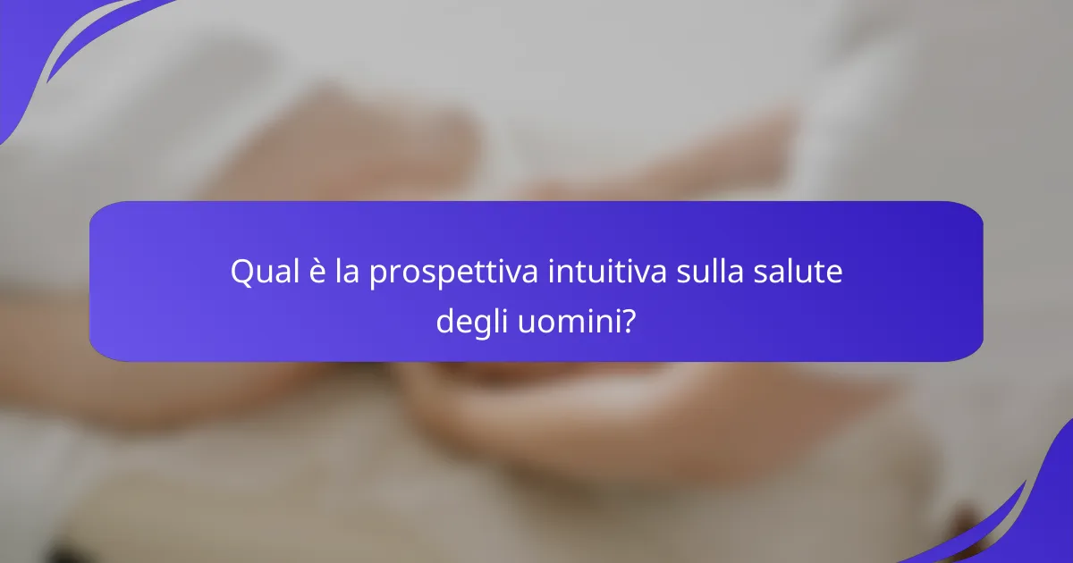 Qual è la prospettiva intuitiva sulla salute degli uomini?