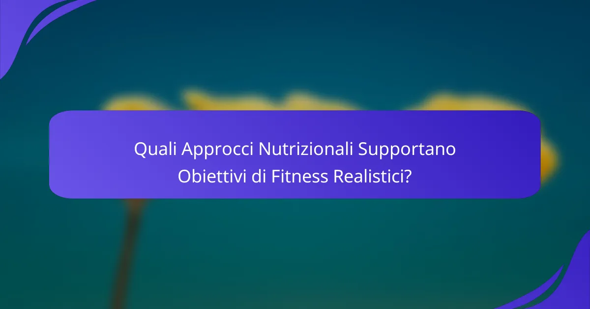 Quali Approcci Nutrizionali Supportano Obiettivi di Fitness Realistici?