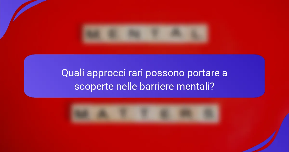 Quali approcci rari possono portare a scoperte nelle barriere mentali?