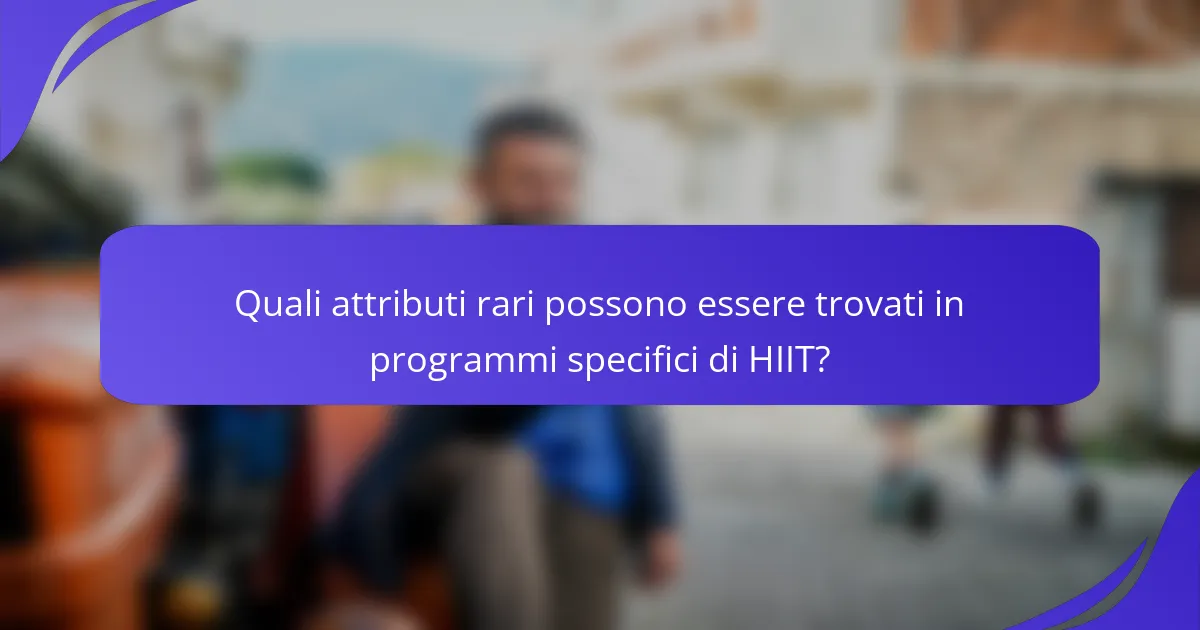 Quali attributi rari possono essere trovati in programmi specifici di HIIT?