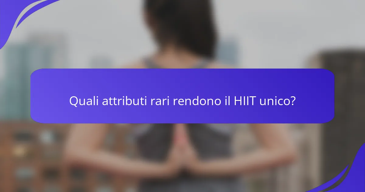 Quali attributi rari rendono il HIIT unico?