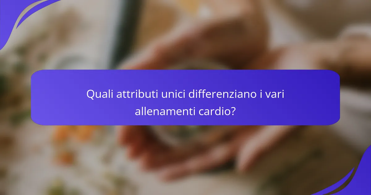 Quali attributi unici differenziano i vari allenamenti cardio?