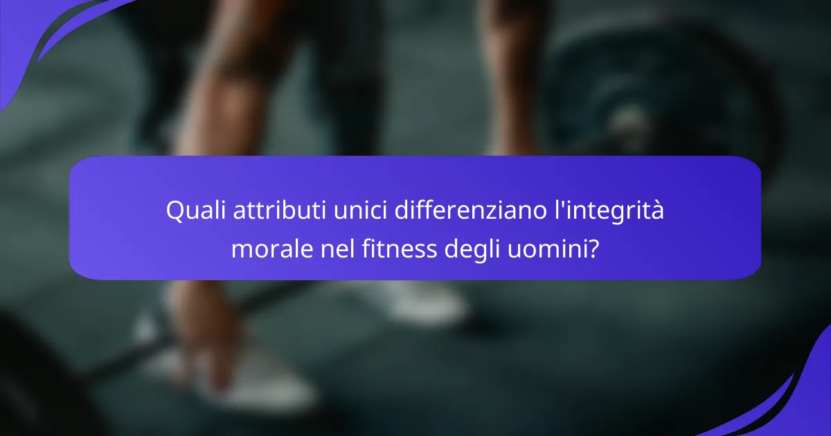 Quali attributi unici differenziano l'integrità morale nel fitness degli uomini?