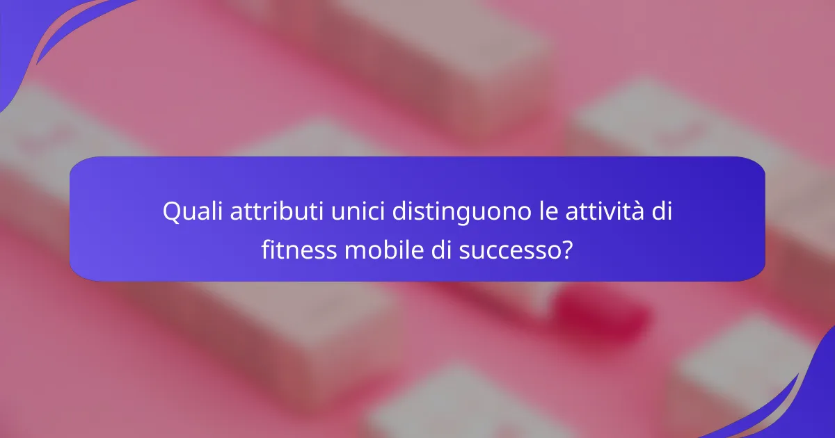 Quali attributi unici distinguono le attività di fitness mobile di successo?