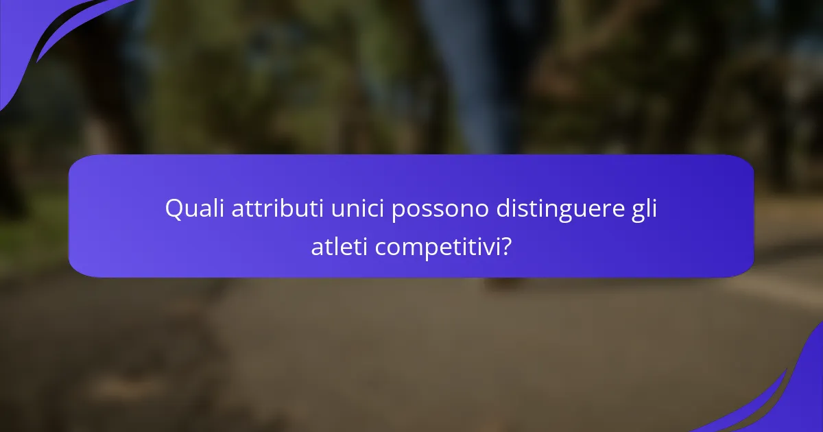 Quali attributi unici possono distinguere gli atleti competitivi?