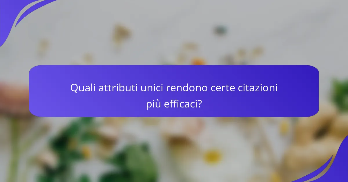 Quali attributi unici rendono certe citazioni più efficaci?
