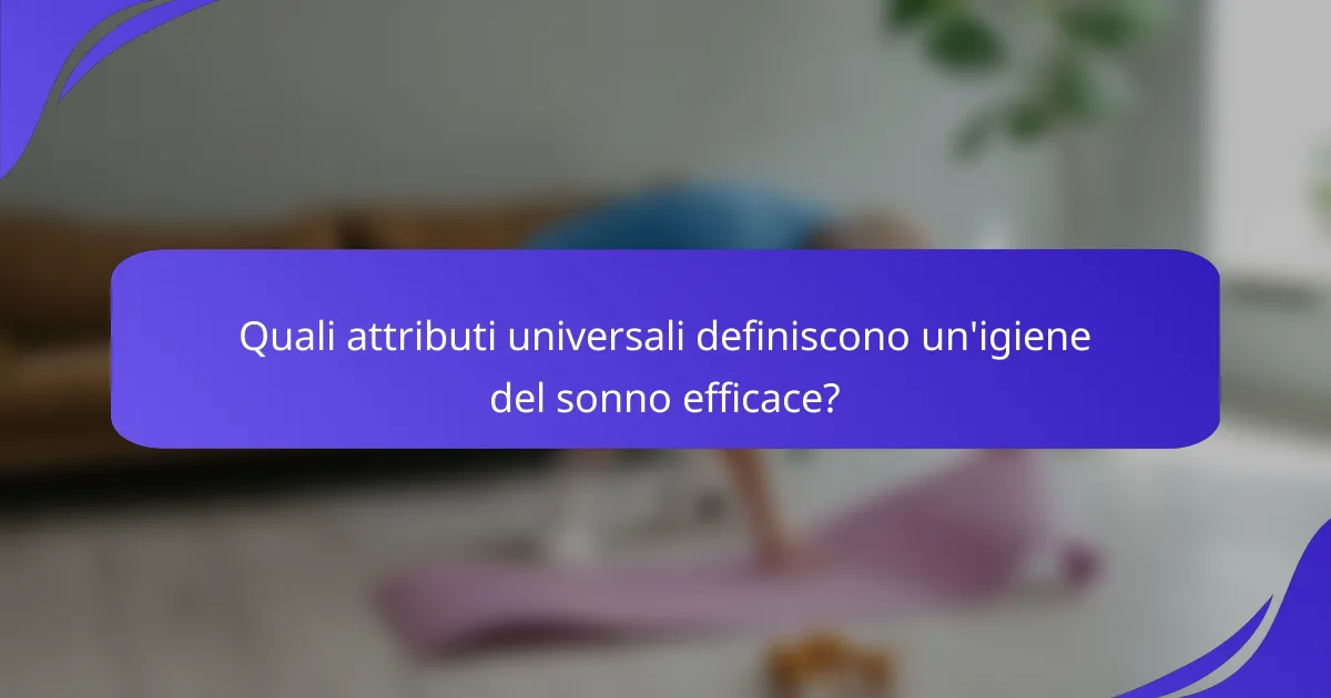 Quali attributi universali definiscono un'igiene del sonno efficace?
