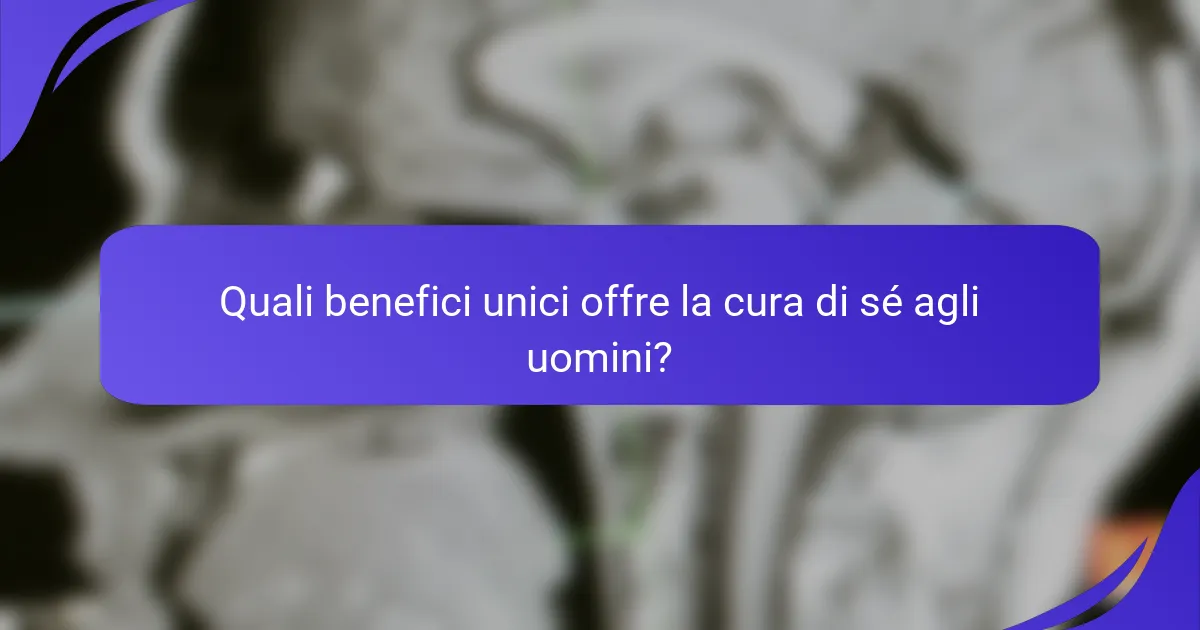 Quali benefici unici offre la cura di sé agli uomini?