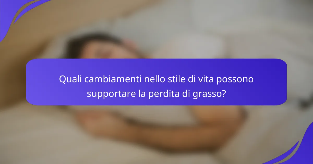Quali cambiamenti nello stile di vita possono supportare la perdita di grasso?