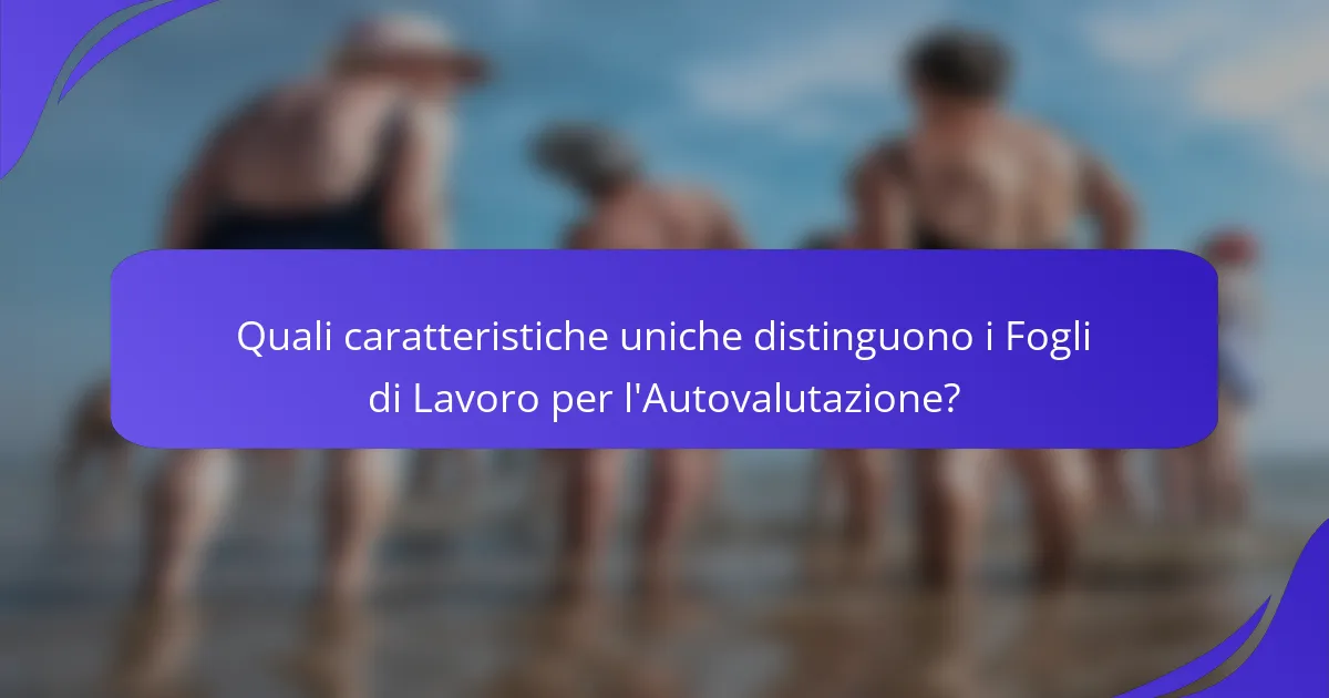 Quali caratteristiche uniche distinguono i Fogli di Lavoro per l'Autovalutazione?
