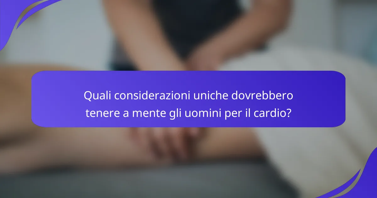 Quali considerazioni uniche dovrebbero tenere a mente gli uomini per il cardio?