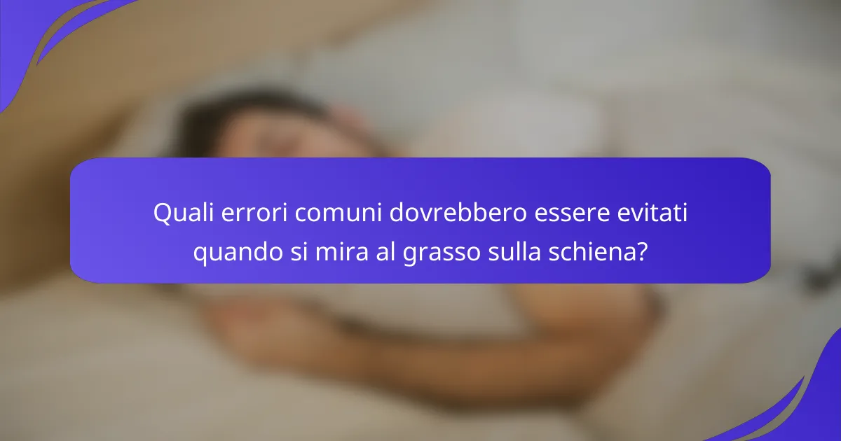 Quali errori comuni dovrebbero essere evitati quando si mira al grasso sulla schiena?