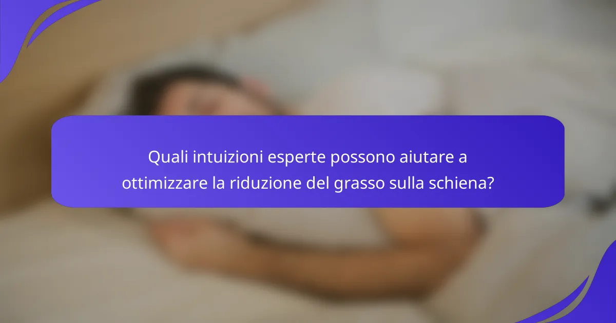 Quali intuizioni esperte possono aiutare a ottimizzare la riduzione del grasso sulla schiena?