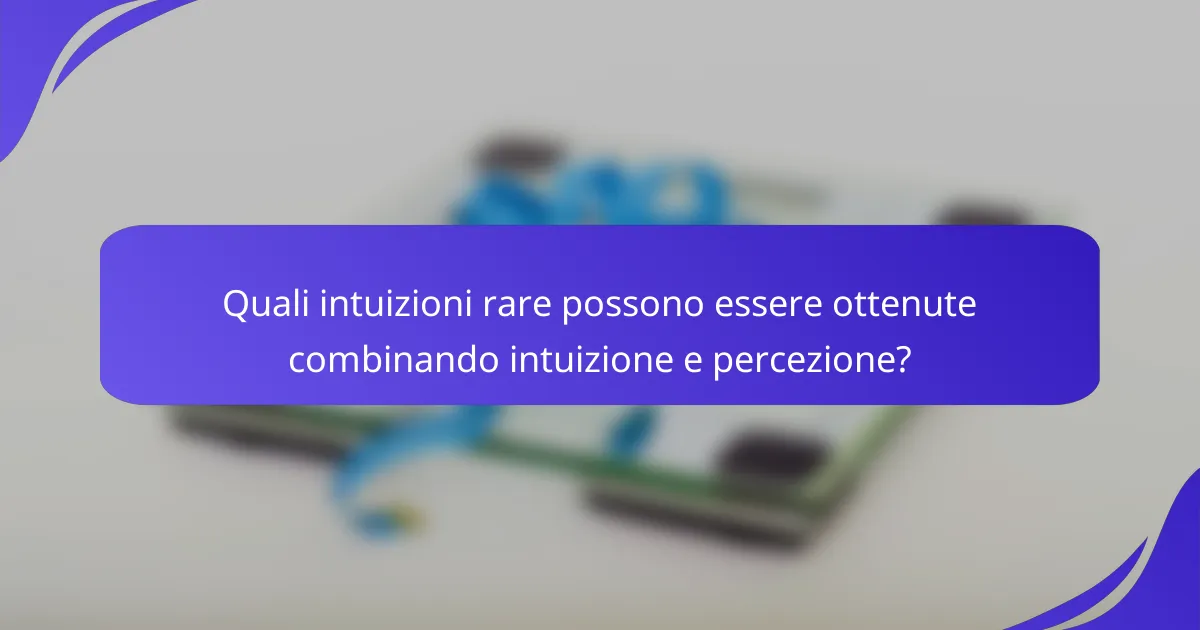Quali intuizioni rare possono essere ottenute combinando intuizione e percezione?