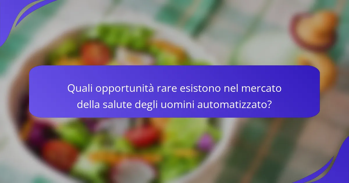 Quali opportunità rare esistono nel mercato della salute degli uomini automatizzato?