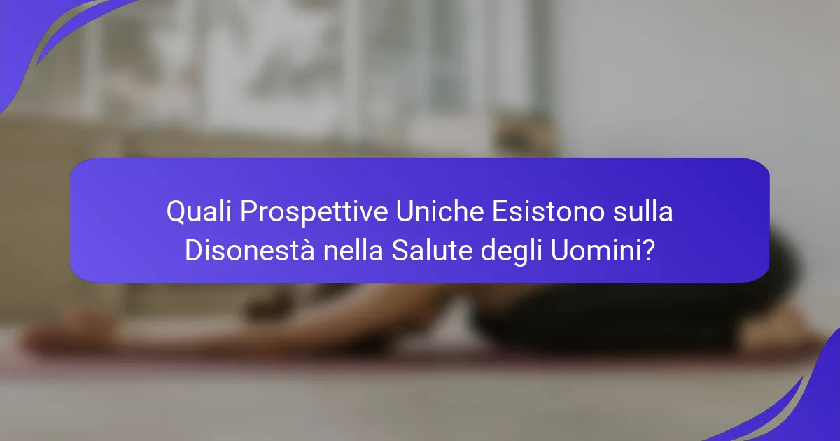 Quali Prospettive Uniche Esistono sulla Disonestà nella Salute degli Uomini?
