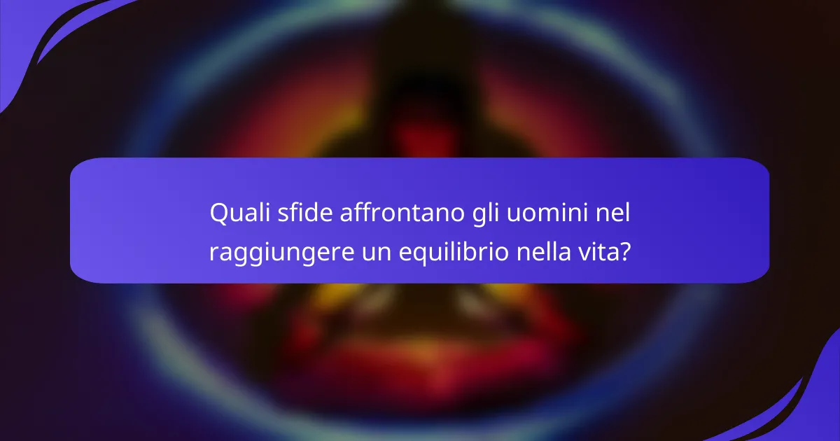 Quali sfide affrontano gli uomini nel raggiungere un equilibrio nella vita?