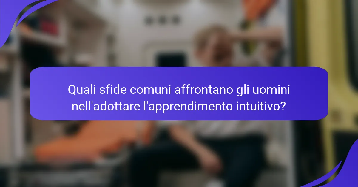 Quali sfide comuni affrontano gli uomini nell'adottare l'apprendimento intuitivo?