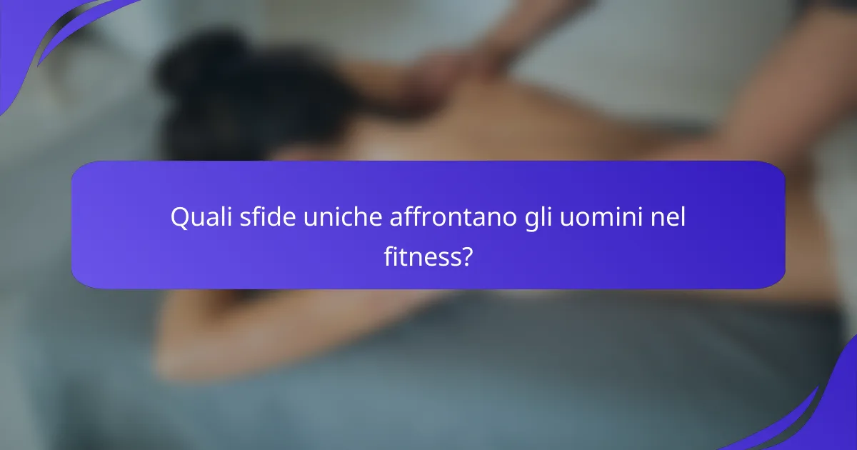 Quali sfide uniche affrontano gli uomini nel fitness?