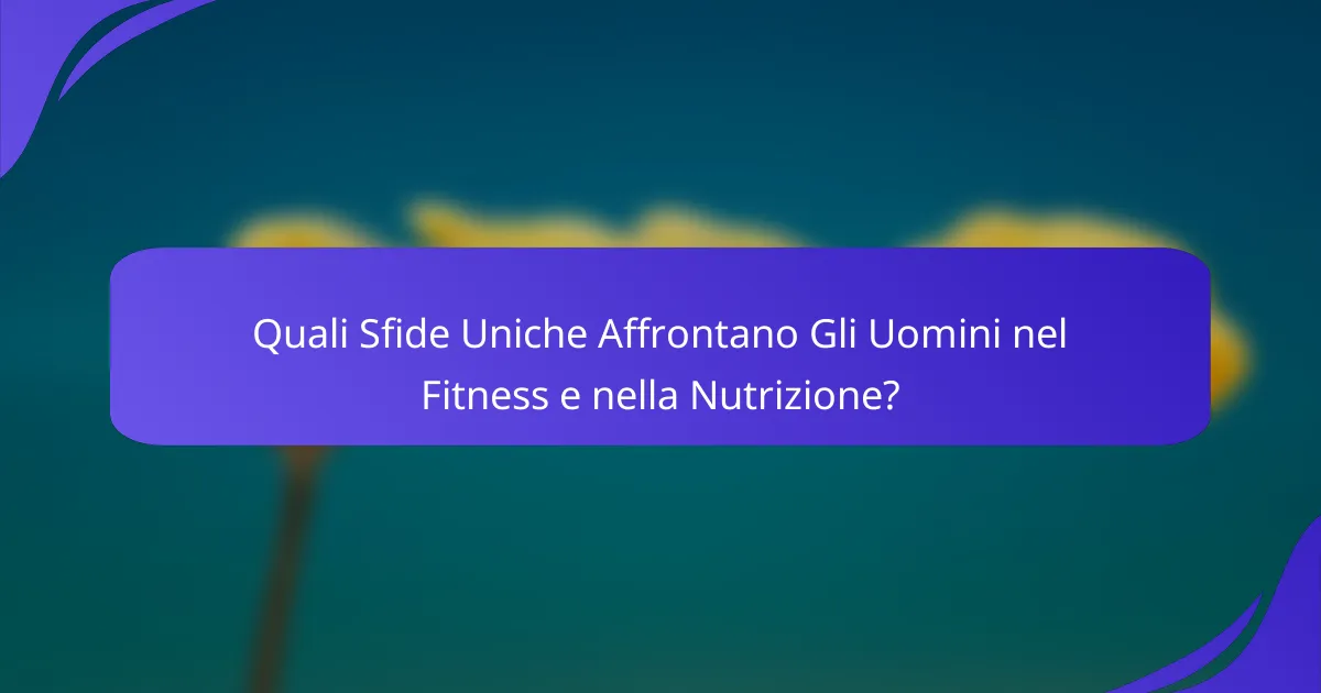 Quali Sfide Uniche Affrontano Gli Uomini nel Fitness e nella Nutrizione?