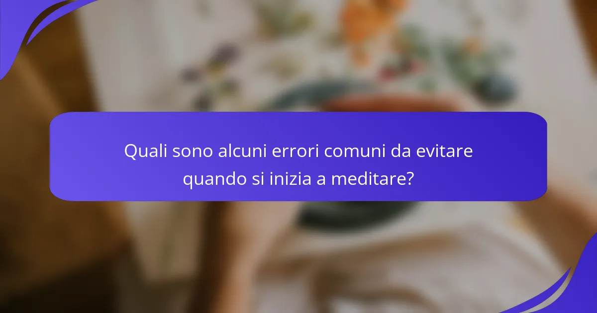Quali sono alcuni errori comuni da evitare quando si inizia a meditare?