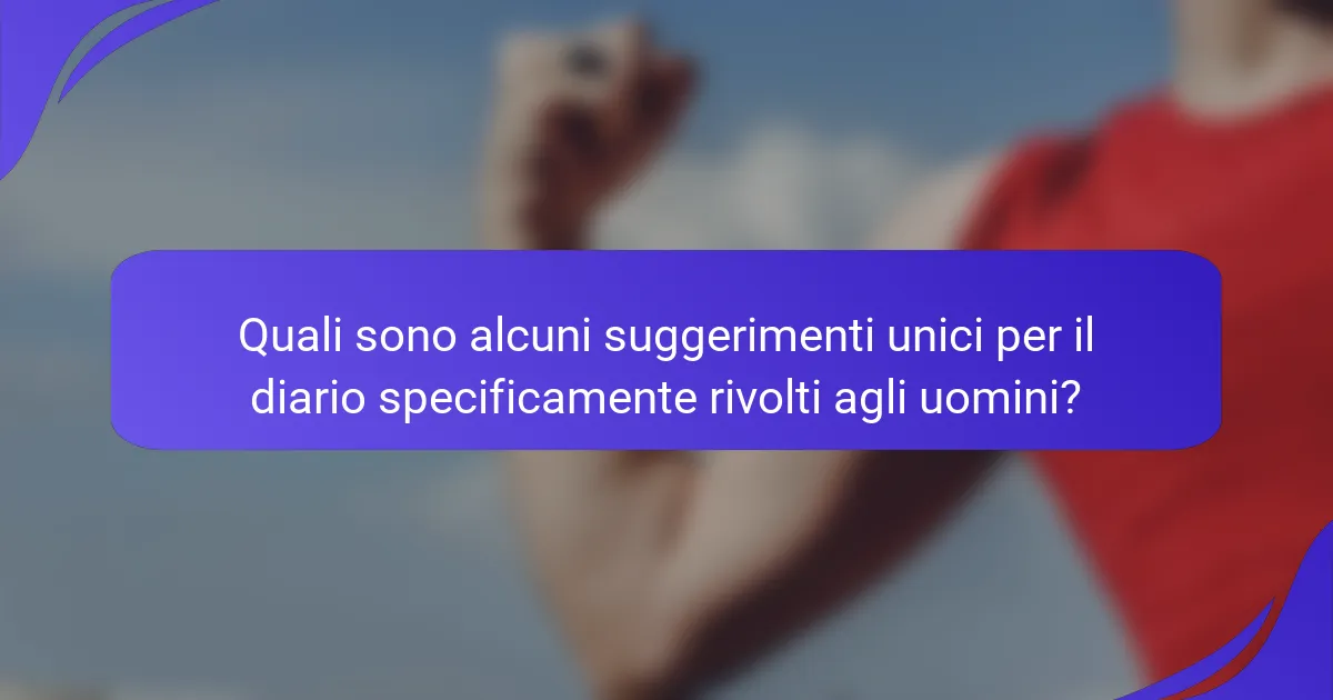 Quali sono alcuni suggerimenti unici per il diario specificamente rivolti agli uomini?