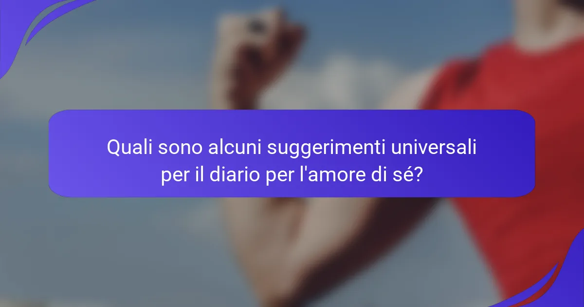 Quali sono alcuni suggerimenti universali per il diario per l'amore di sé?
