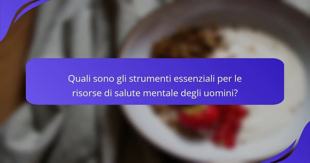 Quali sono gli strumenti essenziali per le risorse di salute mentale degli uomini?