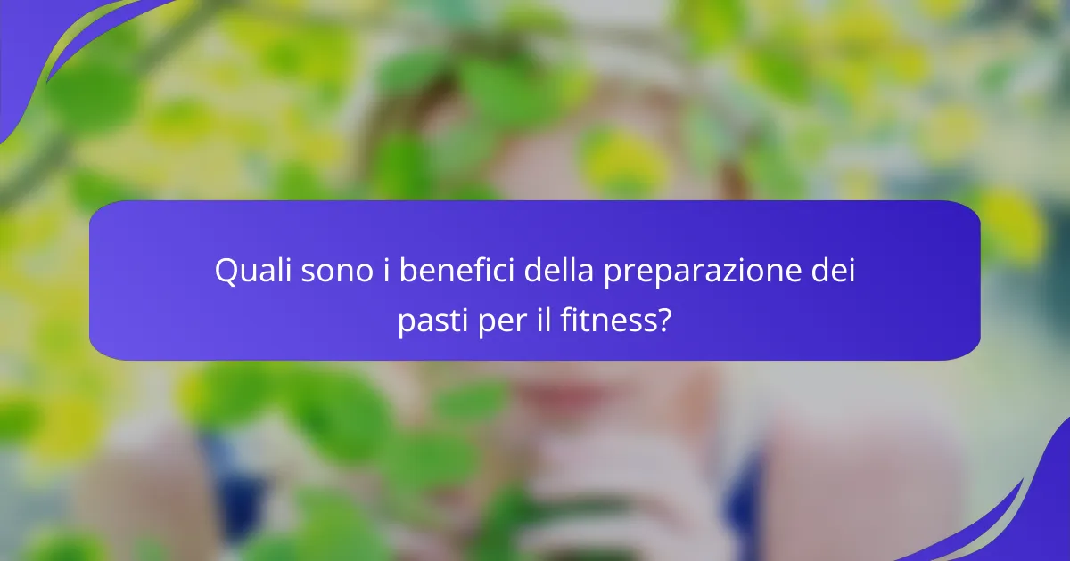 Quali sono i benefici della preparazione dei pasti per il fitness?